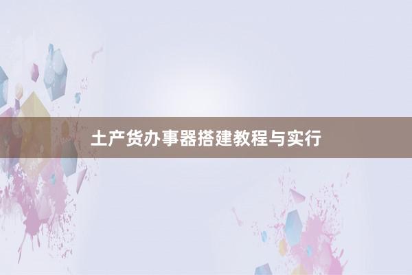 土产货办事器搭建教程与实行
