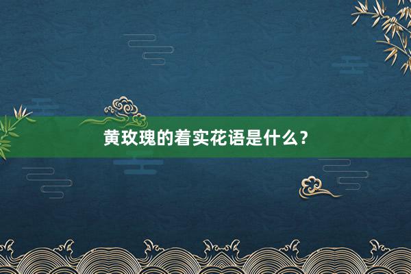 黄玫瑰的着实花语是什么？